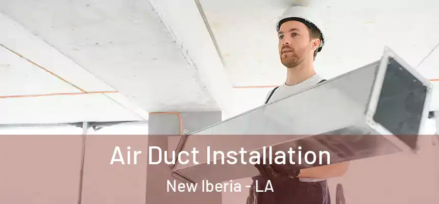  Air Duct Installation New Iberia - LA