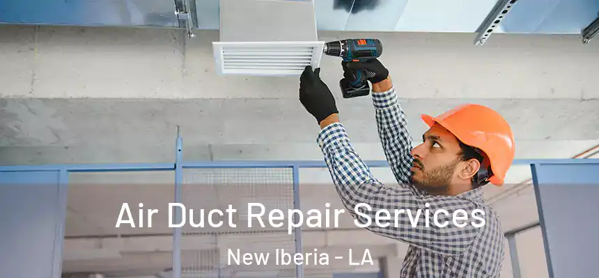Air Duct Repair Services New Iberia - LA