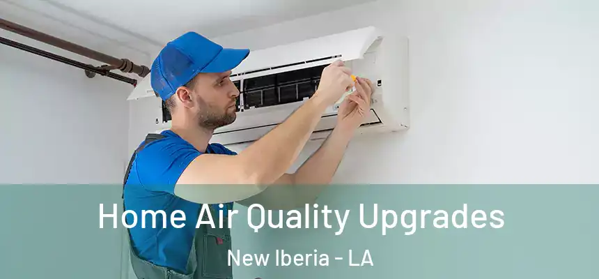 Home Air Quality Upgrades New Iberia - LA