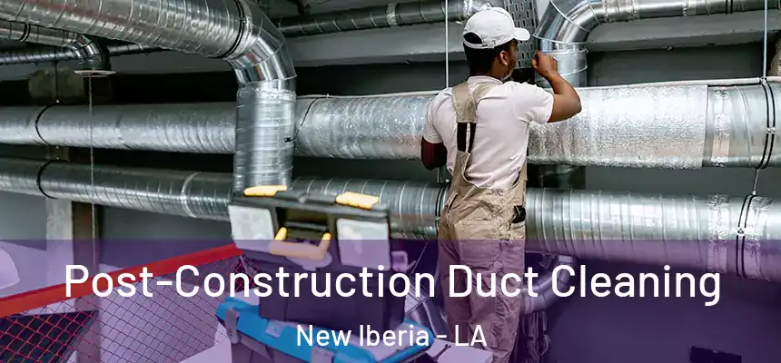  Post-Construction Duct Cleaning New Iberia - LA